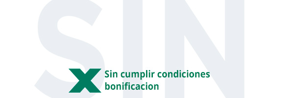 Sin cumplir condiciones bonificación Sin cumplir condiciones bonificación